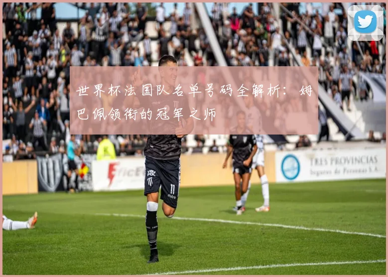 世界杯法国队名单号码全解析：姆巴佩领衔的冠军之师