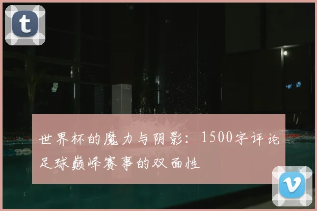 世界杯的魔力与阴影：1500字评论足球巅峰赛事的双面性