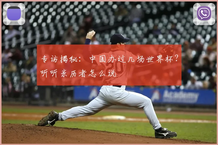 专访揭秘：中国办过几场世界杯？听听亲历者怎么说